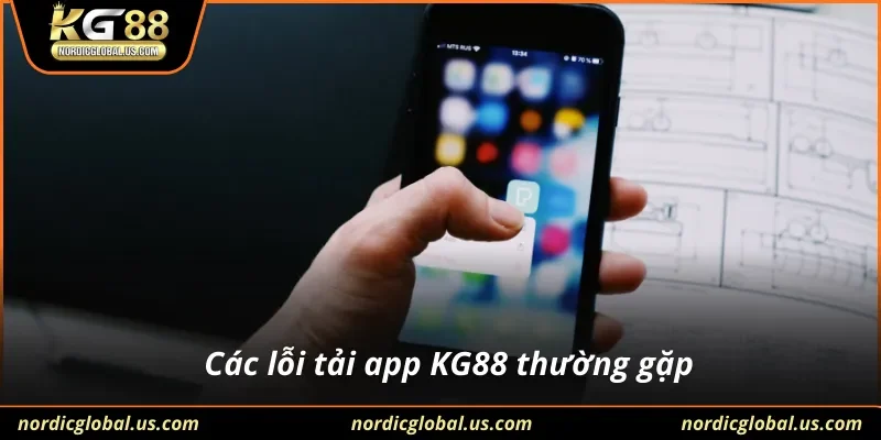 Các lỗi tải app KG88 thường gặp