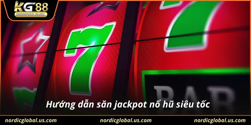 Hướng dẫn săn jackpot nổ hũ siêu tốc