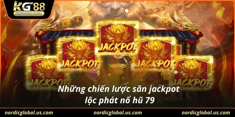 Những chiến lược săn jackpot lộc phát nổ hũ 79