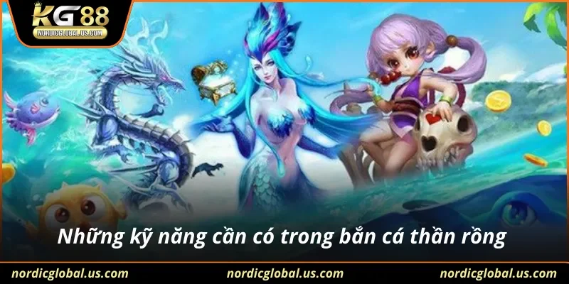 Những kỹ năng cần có trong bắn cá thần rồng