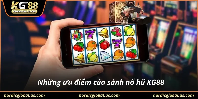 Những ưu điểm của sảnh nổ hũ KG88